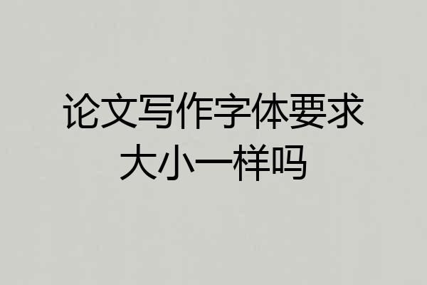 论文写作字体要求大小一样吗