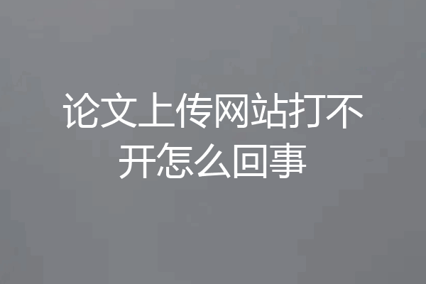 论文上传网站打不开怎么回事