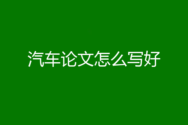 汽车论文怎么写好