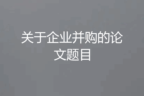 关于企业并购的论文题目