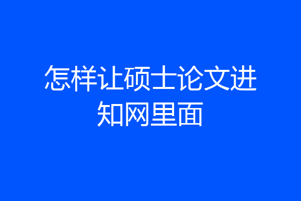 怎样让硕士论文进知网里面