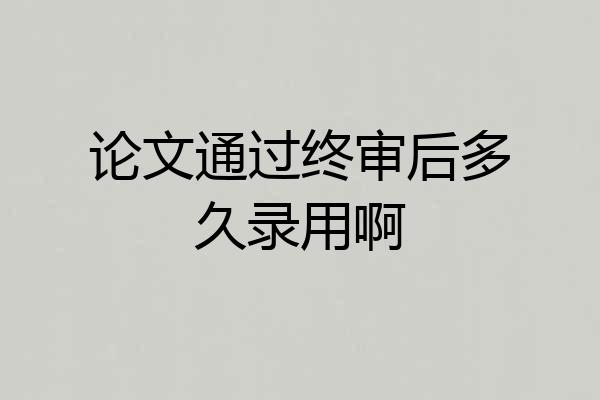 论文通过终审后多久录用啊