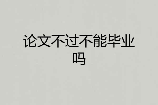 论文不过不能毕业吗