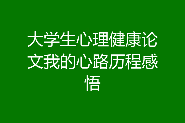大学生心理健康论文我的心路历程感悟