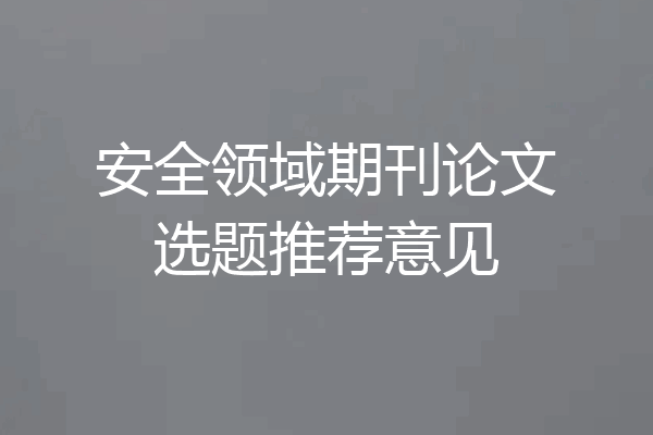 安全领域期刊论文选题推荐意见