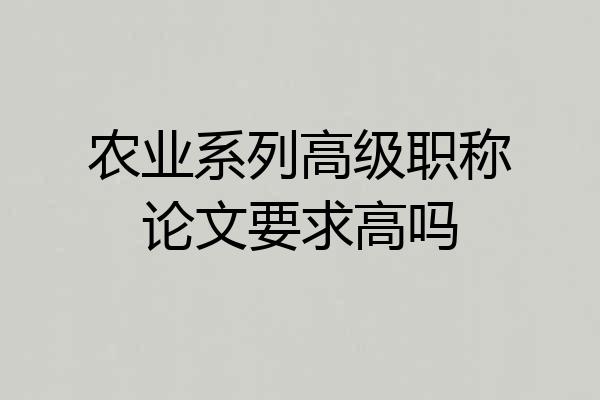 农业系列高级职称论文要求高吗