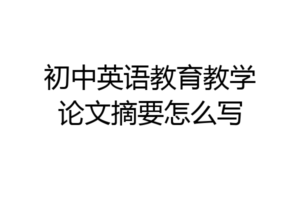 初中英语教育教学论文摘要怎么写