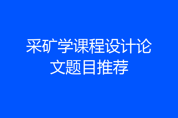采矿学课程设计论文题目推荐