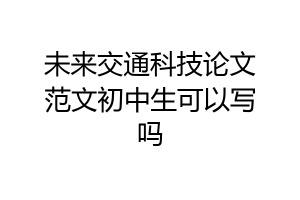 未来交通科技论文范文初中生可以写吗