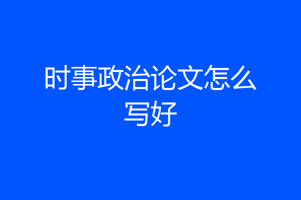 时事政治论文怎么写好