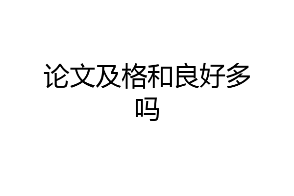 论文及格和良好多吗
