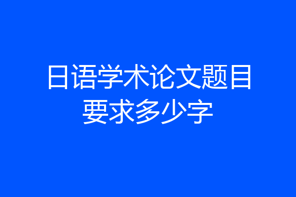 日语学术论文题目要求多少字