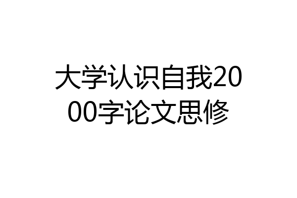 大学认识自我2000字论文思修