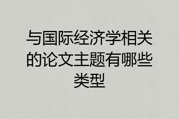 与国际经济学相关的论文主题有哪些类型