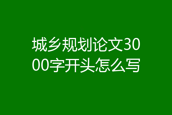 城乡规划论文3000字开头怎么写