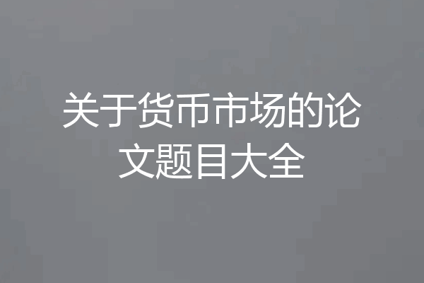 关于货币市场的论文题目大全