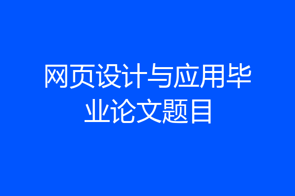 网页设计与应用毕业论文题目