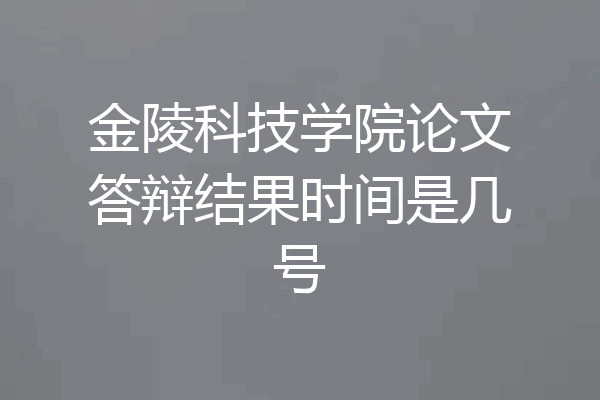 金陵科技学院论文答辩结果时间是几号