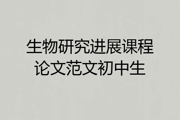 生物研究进展课程论文范文初中生