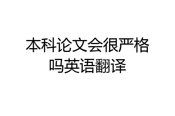 本科论文会很严格吗英语翻译