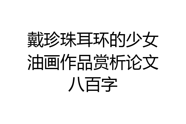 戴珍珠耳环的少女油画作品赏析论文八百字