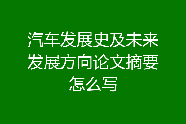 汽车发展史及未来发展方向论文摘要怎么写