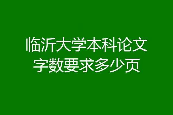 临沂大学本科论文字数要求多少页