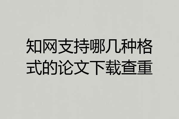 知网支持哪几种格式的论文下载查重