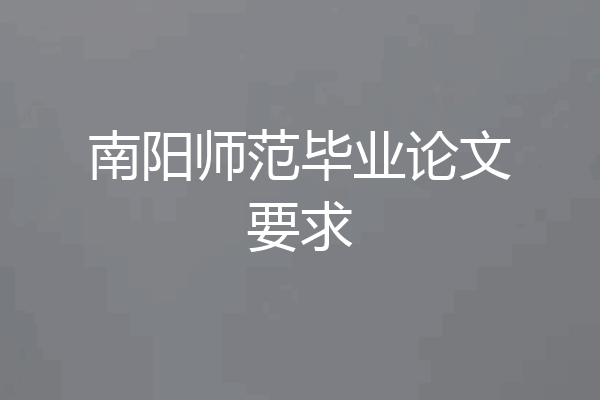 南阳师范毕业论文要求