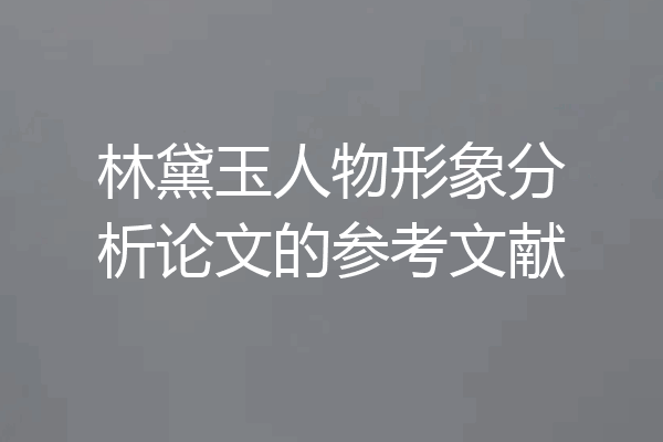 林黛玉人物形象分析论文的参考文献