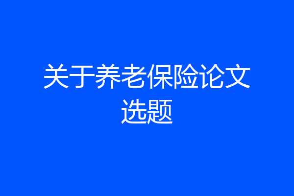 关于养老保险论文选题