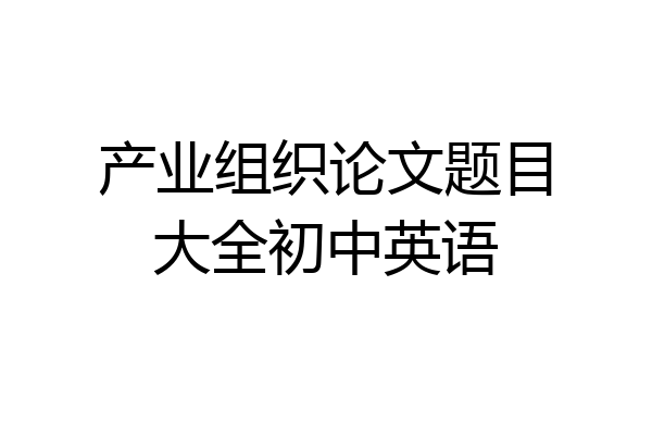 产业组织论文题目大全初中英语
