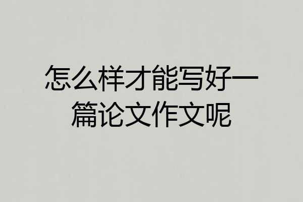 怎么样才能写好一篇论文作文呢