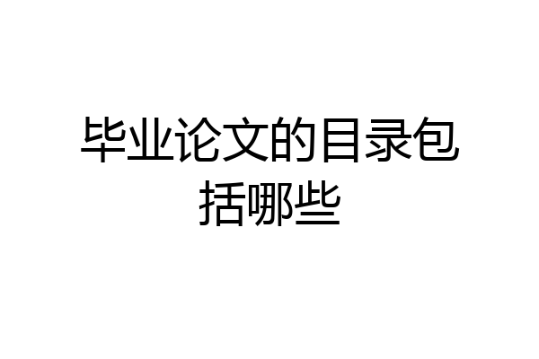 毕业论文的目录包括哪些