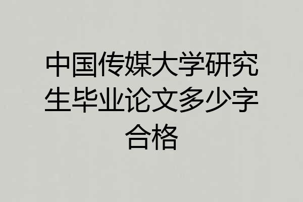 中国传媒大学研究生毕业论文多少字合格