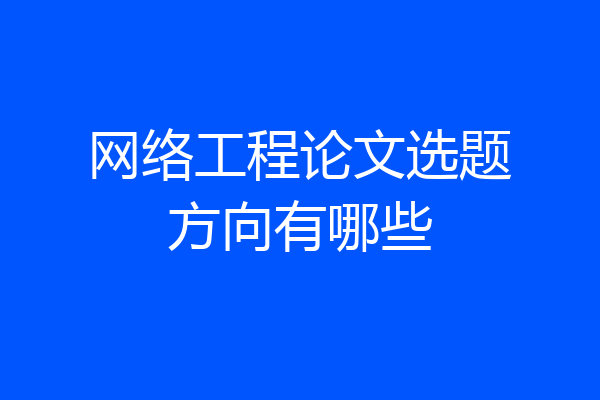 网络工程论文选题方向有哪些