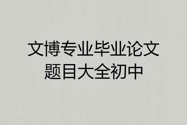 文博专业毕业论文题目大全初中
