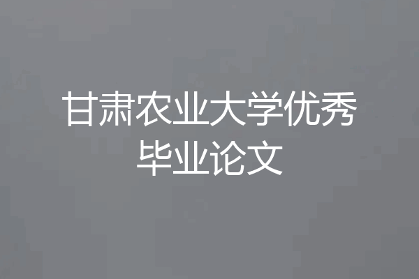 甘肃农业大学优秀毕业论文