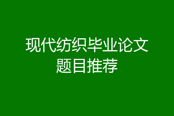 现代纺织毕业论文题目推荐