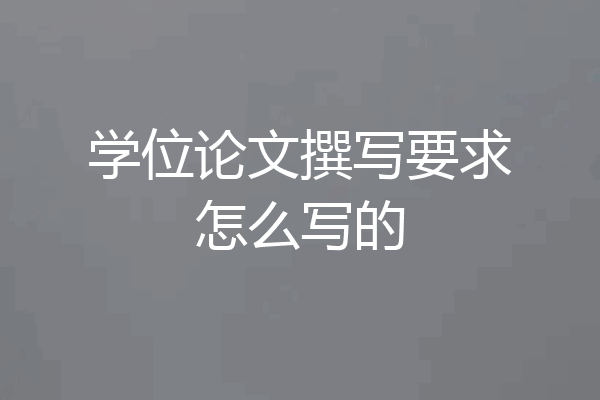 学位论文撰写要求怎么写的