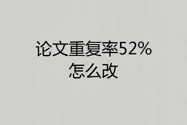 论文重复率52%怎么改