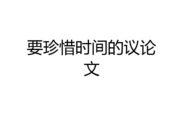 要珍惜时间的议论文