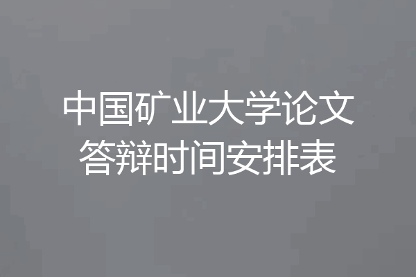 中国矿业大学论文答辩时间安排表