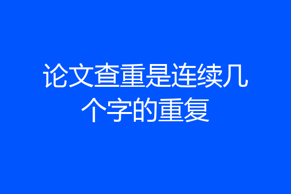 论文查重是连续几个字的重复