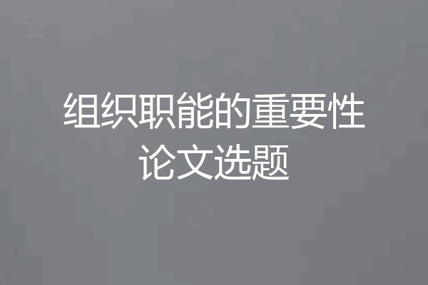 组织职能的重要性论文选题