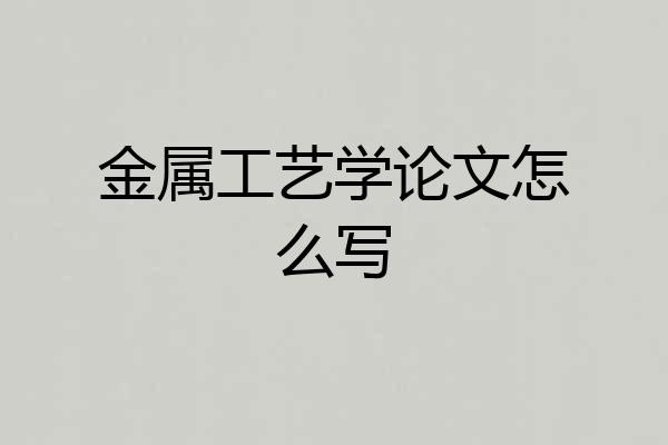 金属工艺学论文怎么写