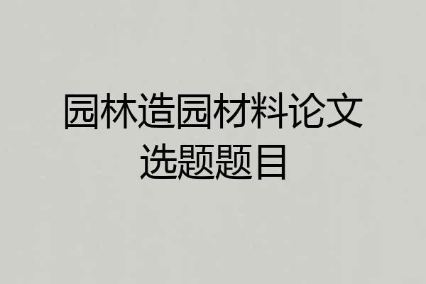 园林造园材料论文选题题目