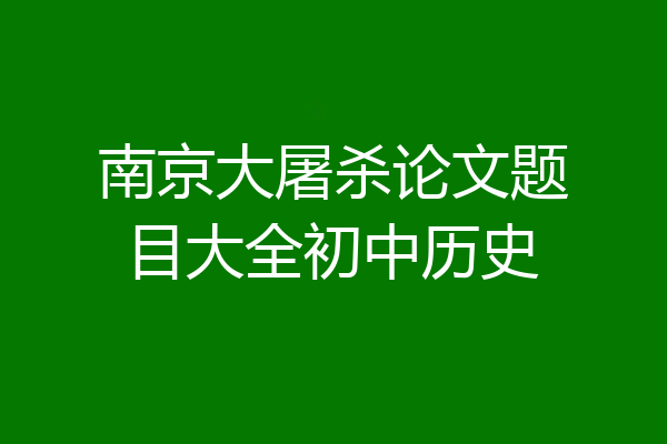 南京大屠杀论文题目大全初中历史
