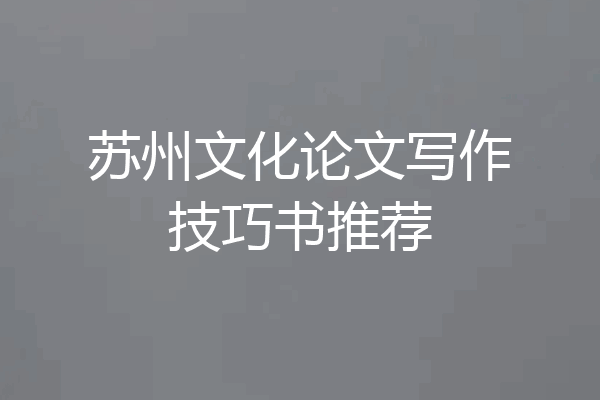 苏州文化论文写作技巧书推荐