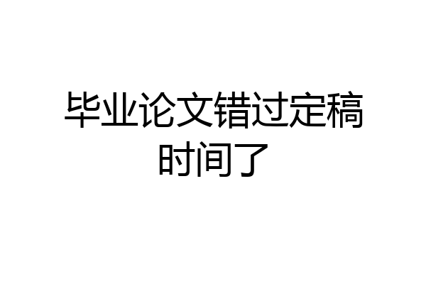 毕业论文错过定稿时间了